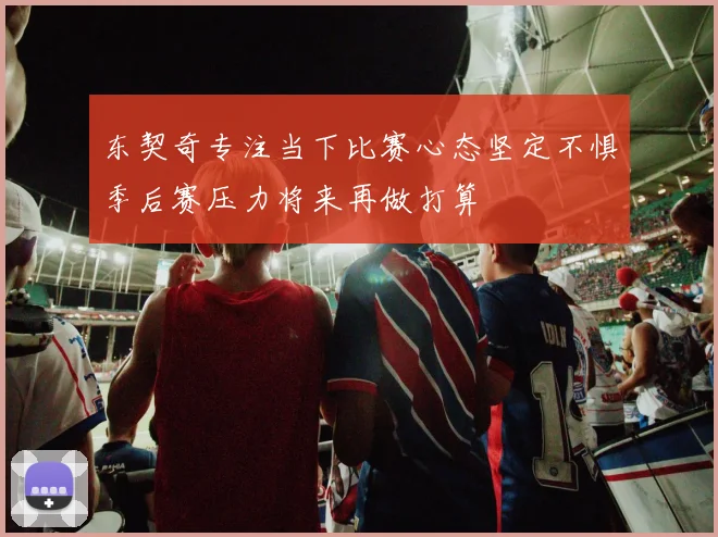 东契奇专注当下比赛心态坚定不惧季后赛压力将来再做打算