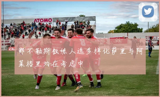 那不勒斯教练人选多样化萨里与阿莱格里均在考虑中