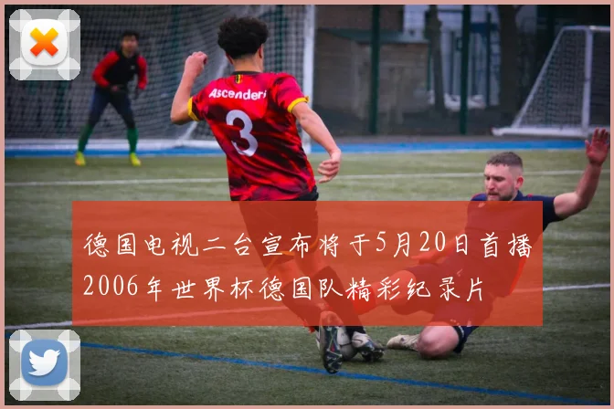 德国电视二台宣布将于5月20日首播2006年世界杯德国队精彩纪录片